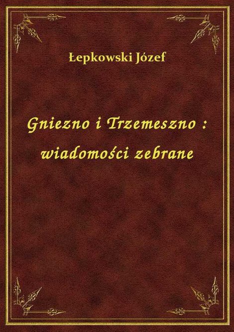 ebooki: Gniezno i Trzemeszno : wiadomości zebrane – ebook