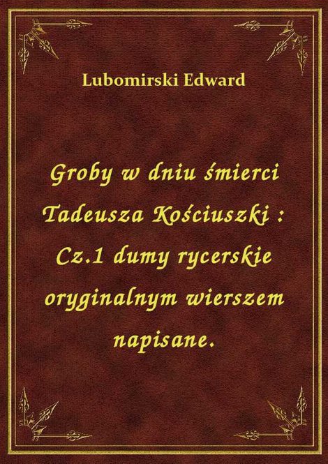 ebooki: Groby w dniu śmierci Tadeusza Kościuszki : Cz.1 dumy rycerskie oryginalnym wierszem napisane. – ebook