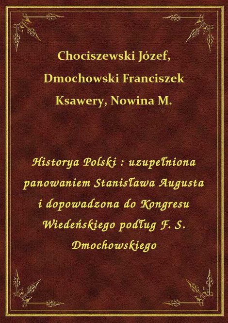 ebooki: Historya Polski : uzupełniona panowaniem Stanisława Augusta i dopowadzona do Kongresu Wiedeńskiego podług F. S. Dmochowskiego – ebook