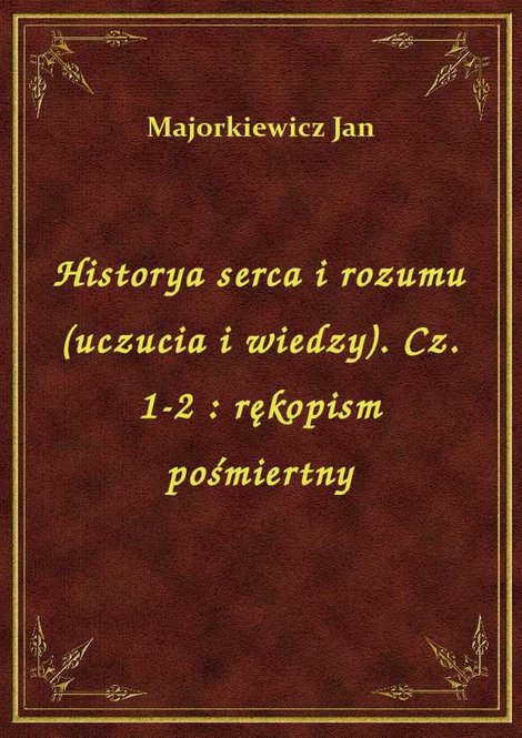 ebooki: Historya serca i rozumu (uczucia i wiedzy). Cz. 1-2 : rękopism pośmiertny – ebook
