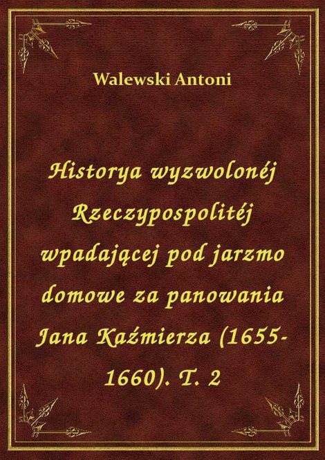 ebooki: Historya wyzwolonéj Rzeczypospolitéj wpadającej pod jarzmo domowe za panowania Jana Kaźmierza (1655-1660). T. 2 – ebook