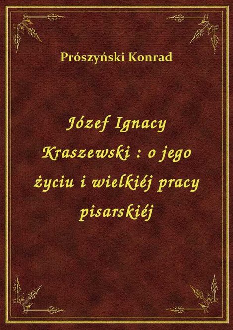 ebooki: Józef Ignacy Kraszewski : o jego życiu i wielkiéj pracy pisarskiéj – ebook