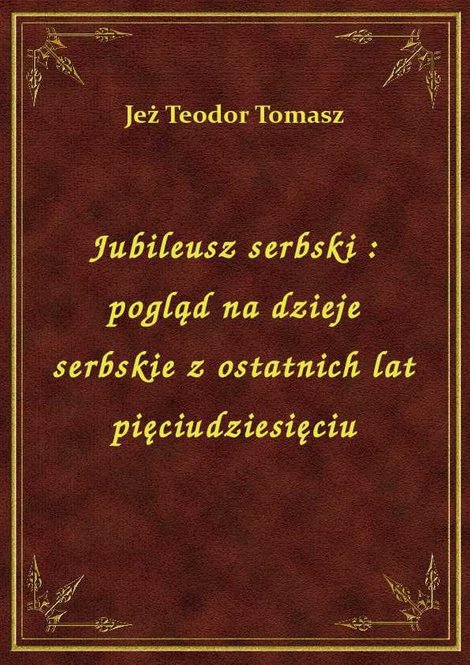 ebooki: Jubileusz serbski : pogląd na dzieje serbskie z ostatnich lat pięciudziesięciu – ebook