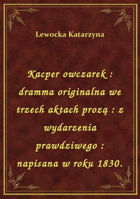 ebooki: Kacper owczarek : dramma originalna we trzech aktach prozą : z wydarzenia prawdziwego : napisana w roku 1830. – ebook