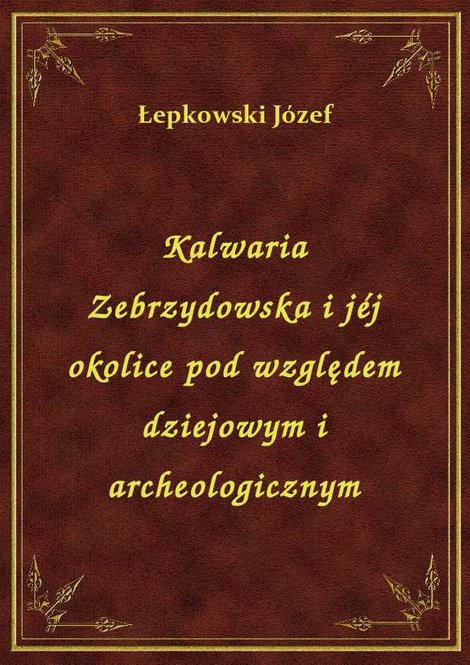 ebooki: Kalwaria Zebrzydowska i jéj okolice pod względem dziejowym i archeologicznym – ebook
