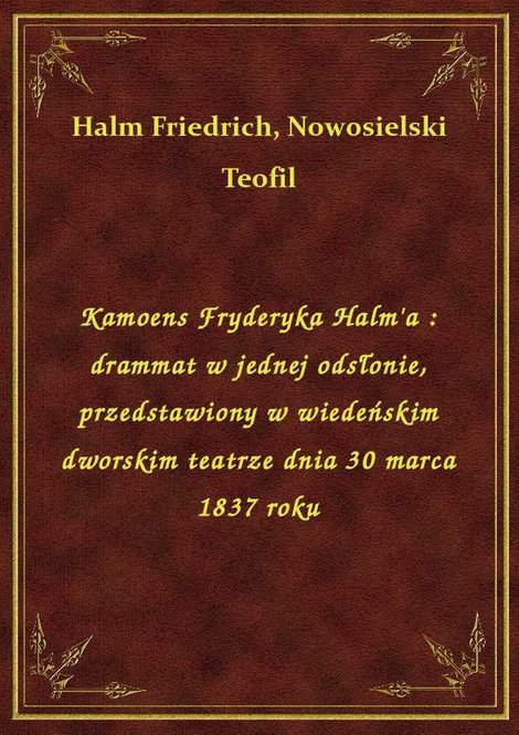 ebooki: Kamoens Fryderyka Halm'a : drammat w jednej odsłonie, przedstawiony w wiedeńskim dworskim teatrze dnia 30 marca 1837 roku – ebook