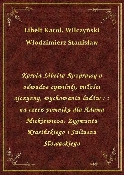 ebooki: Karola Libelta Rozprawy o odwadze cywilnéj, miłości ojczyzny, wychowaniu ludów : : na rzecz pomnika dla Adama Mickiewicza, Zygmunta Krasińskiego i Juliusza Słowackiego – ebook