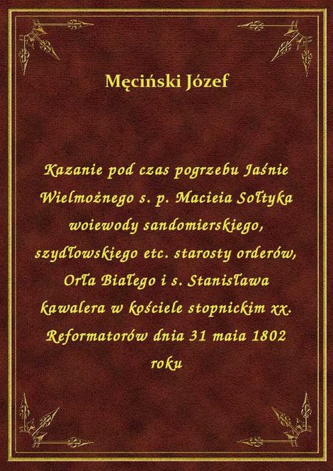 ebooki: Kazanie pod czas pogrzebu Jaśnie Wielmożnego s. p. Macieia Sołtyka woiewody sandomierskiego, szydłowskiego etc. starosty orderów, Orła Białego i s. Stanisława kawalera w kościele stopnickim xx. Reformatorów dnia 31 maia 1802 roku – ebook