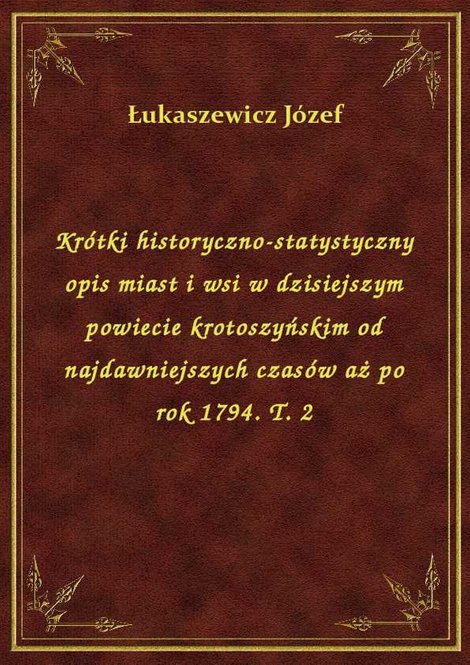 ebooki: Krótki historyczno-statystyczny opis miast i wsi w dzisiejszym powiecie krotoszyńskim od najdawniejszych czasów aż po rok 1794. T. 2 – ebook