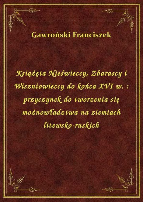 ebooki: Książęta Nieświeccy, Zbarascy i Wiszniowieccy do końca XVI w. : przyczynek do tworzenia się możnowładztwa na ziemiach litewsko-ruskich – ebook