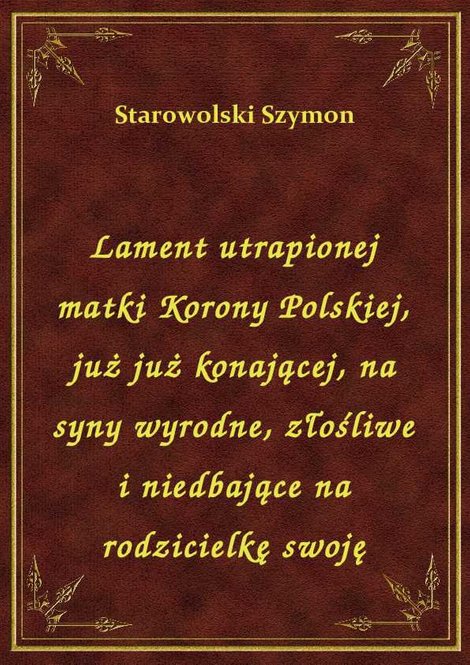 ebooki: Lament utrapionej matki Korony Polskiej, już już konającej, na syny wyrodne, złośliwe i niedbające na rodzicielkę swoję – ebook