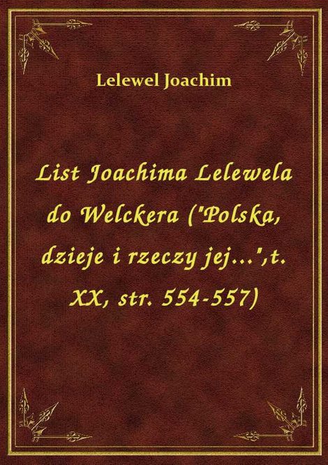 ebooki: List Joachima Lelewela do Welckera ("Polska, dzieje i rzeczy jej...",t. XX, str. 554-557) – ebook