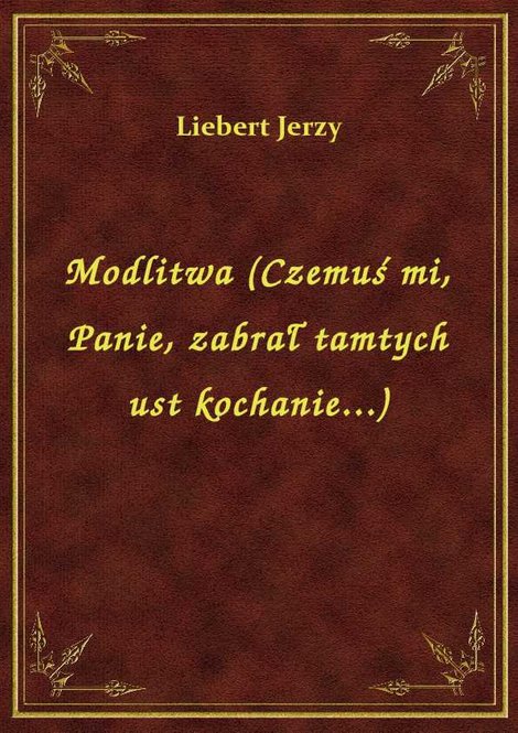 ebooki: Modlitwa (Czemuś mi, Panie, zabrał tamtych ust kochanie...) – ebook