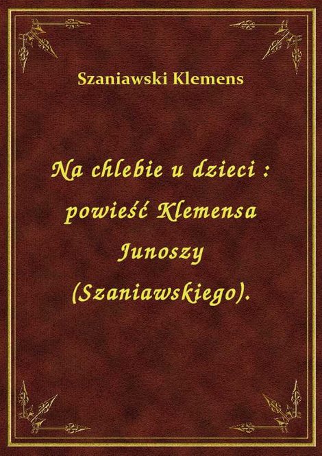 ebooki: Na chlebie u dzieci : powieść Klemensa Junoszy (Szaniawskiego). – ebook