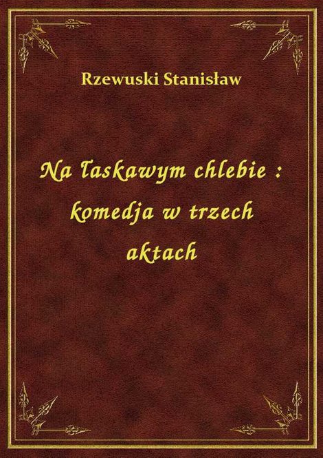 ebooki: Na łaskawym chlebie : komedja w trzech aktach – ebook