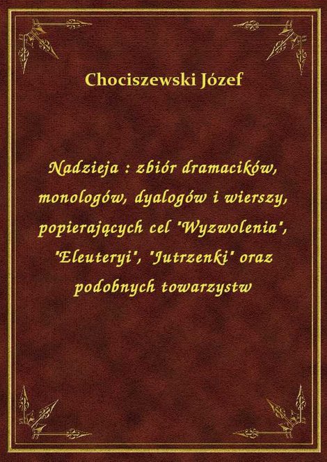 ebooki: Nadzieja : zbiór dramacików, monologów, dyalogów i wierszy, popierających cel "Wyzwolenia", "Eleuteryi", "Jutrzenki" oraz podobnych towarzystw – ebook