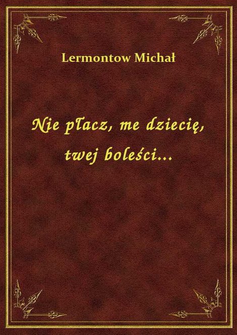ebooki: Nie płacz, me dziecię, twej boleści... – ebook