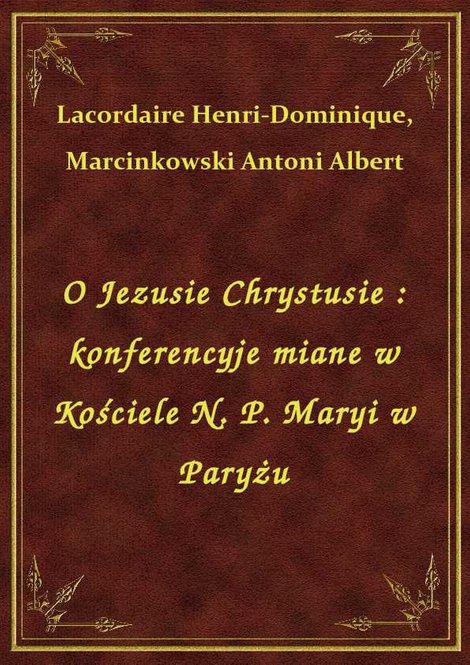 ebooki: O Jezusie Chrystusie : konferencyje miane w Kościele N. P. Maryi w Paryżu – ebook