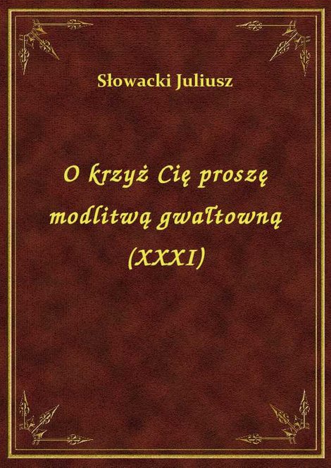 ebooki: O krzyż Cię proszę modlitwą gwałtowną (XXXI) – ebook