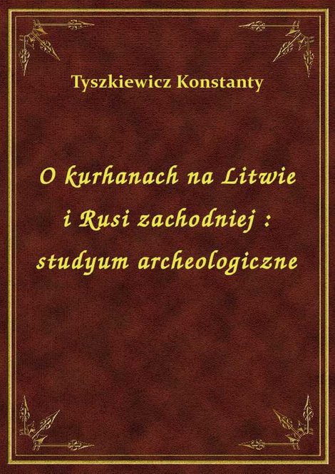ebooki: O kurhanach na Litwie i Rusi zachodniej : studyum archeologiczne – ebook