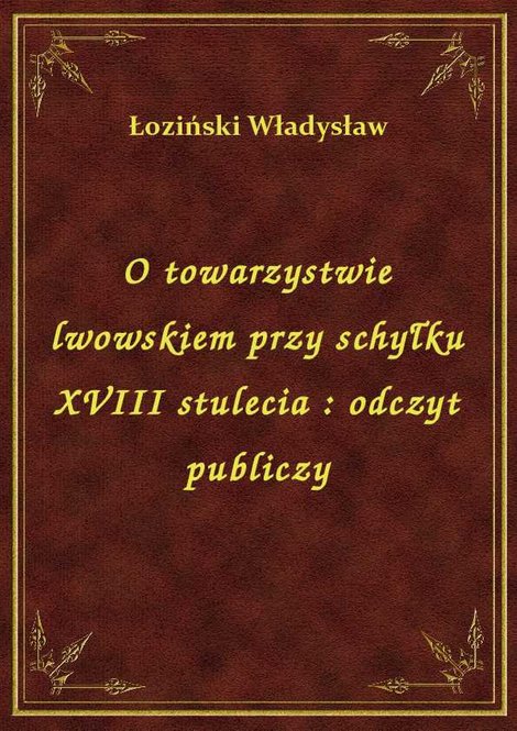 ebooki: O towarzystwie lwowskiem przy schyłku XVIII stulecia : odczyt publiczy – ebook