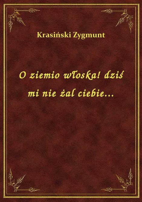 ebooki: O ziemio włoska! dziś mi nie żal ciebie... – ebook