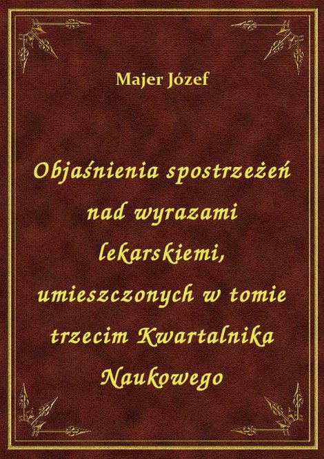 ebooki: Objaśnienia spostrzeżeń nad wyrazami lekarskiemi, umieszczonych w tomie trzecim Kwartalnika Naukowego – ebook
