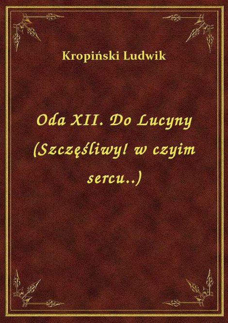 ebooki: Oda XII. Do Lucyny (Szczęśliwy! w czyim sercu..) – ebook