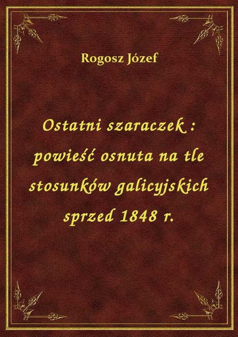 ebooki: Ostatni szaraczek : powieść osnuta na tle stosunków galicyjskich sprzed 1848 r. – ebook