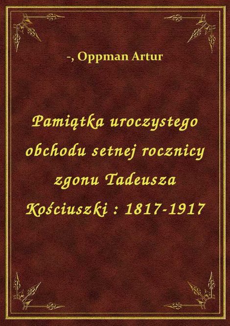 ebooki: Pamiątka uroczystego obchodu setnej rocznicy zgonu Tadeusza Kościuszki : 1817-1917 – ebook