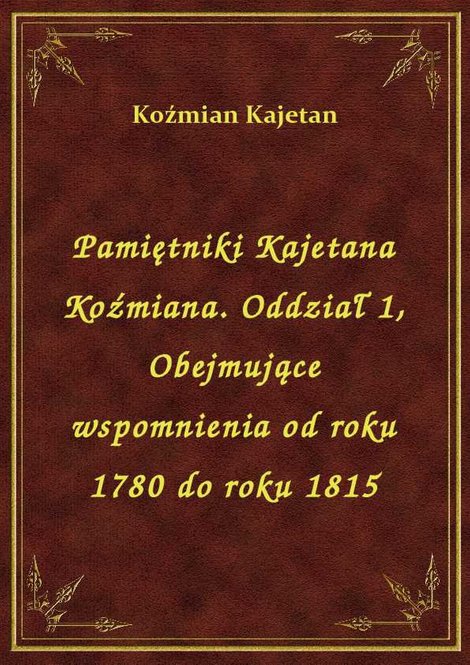 ebooki: Pamiętniki Kajetana Koźmiana. Oddział 1, Obejmujące wspomnienia od roku 1780 do roku 1815 – ebook
