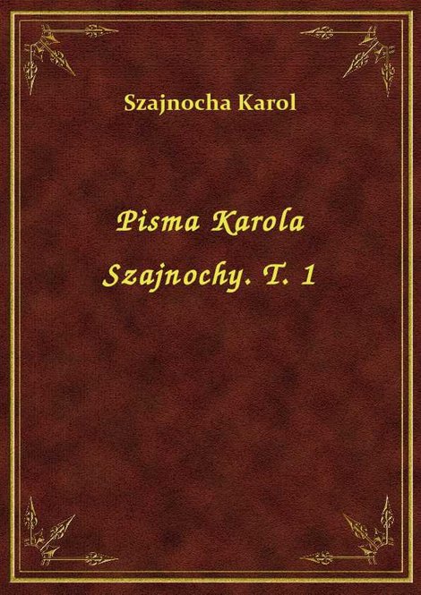 ebooki: Pisma Karola Szajnochy. T. 1 – ebook