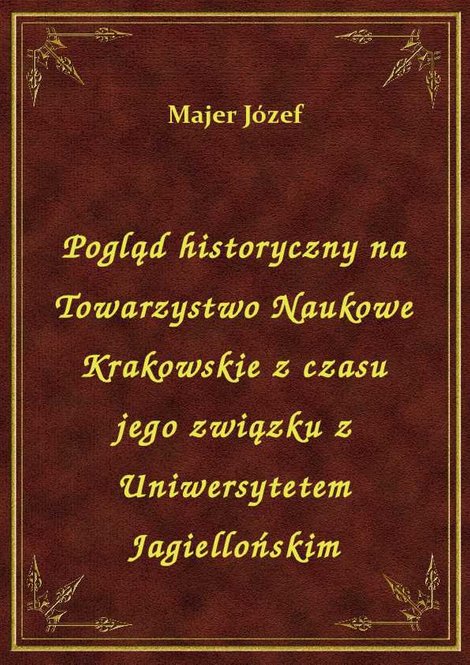 ebooki: Pogląd historyczny na Towarzystwo Naukowe Krakowskie z czasu jego związku z Uniwersytetem Jagiellońskim – ebook