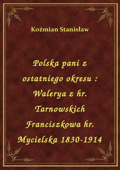 ebooki: Polska pani z ostatniego okresu : Walerya z hr. Tarnowskich Franciszkowa hr. Mycielska 1830-1914 – ebook