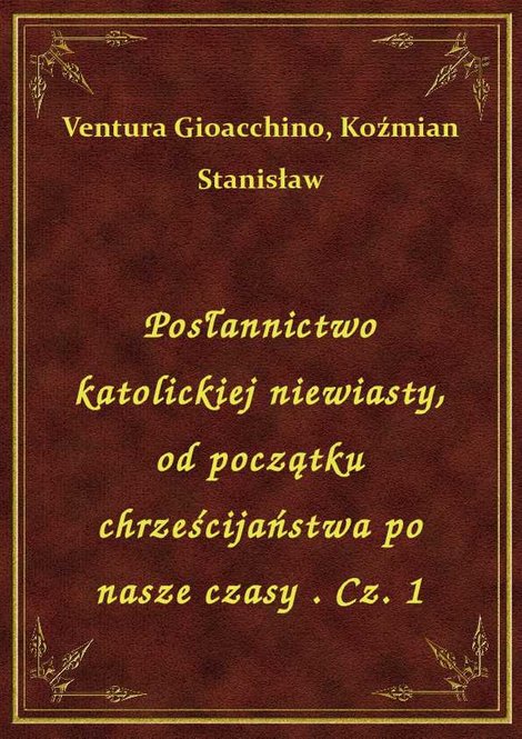 ebooki: Posłannictwo katolickiej niewiasty, od początku chrześcijaństwa po nasze czasy . Cz. 1 – ebook