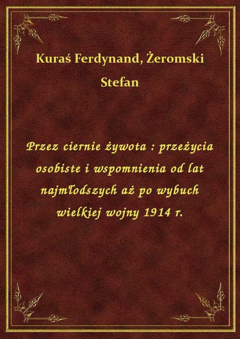 ebooki: Przez ciernie żywota : przeżycia osobiste i wspomnienia od lat najmłodszych aż po wybuch wielkiej wojny 1914 r. – ebook