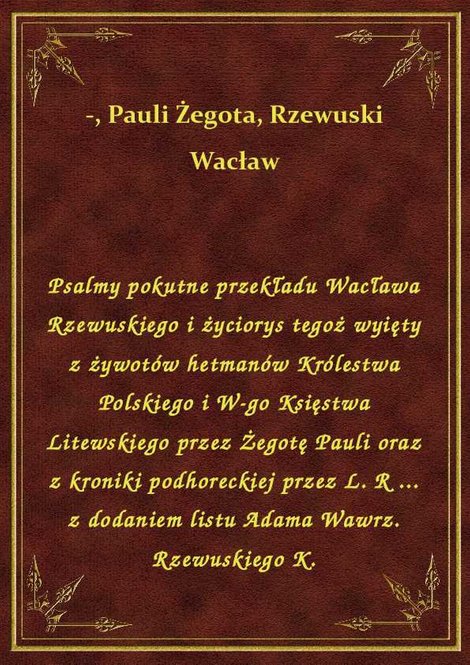 ebooki: Psalmy pokutne przekładu Wacława Rzewuskiego i życiorys tegoż wyięty z żywotów hetmanów Królestwa Polskiego i W-go Księstwa Litewskiego przez Żegotę Pauli oraz z kroniki podhoreckiej przez L. R ... z dodaniem listu Adama Wawrz. Rzewuskiego K. – ebook