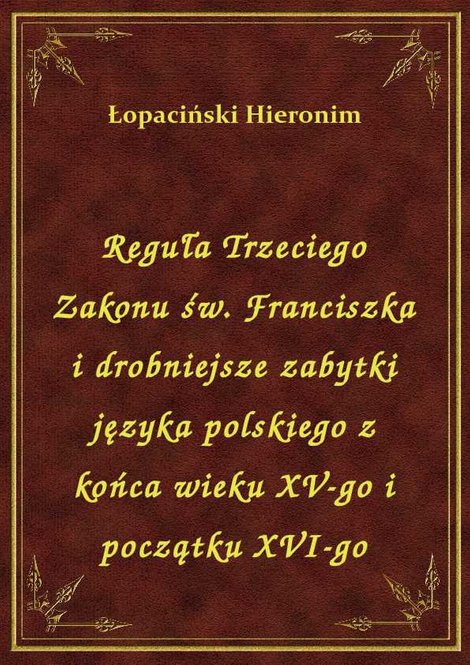 ebooki: Reguła Trzeciego Zakonu św. Franciszka i drobniejsze zabytki języka polskiego z końca wieku XV-go i początku XVI-go – ebook