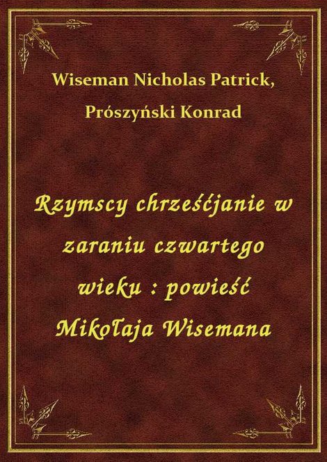 ebooki: Rzymscy chrześćjanie w zaraniu czwartego wieku : powieść Mikołaja Wisemana – ebook