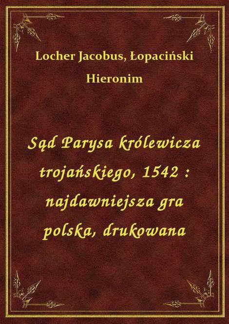 ebooki: Sąd Parysa królewicza trojańskiego, 1542 : najdawniejsza gra polska, drukowana – ebook