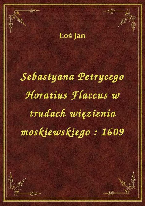 ebooki: Sebastyana Petrycego Horatius Flaccus w trudach więzienia moskiewskiego : 1609 – ebook