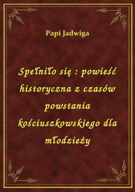 ebooki: Spełniło się : powieść historyczna z czasów powstania kościuszkowskiego dla młodzieży – ebook
