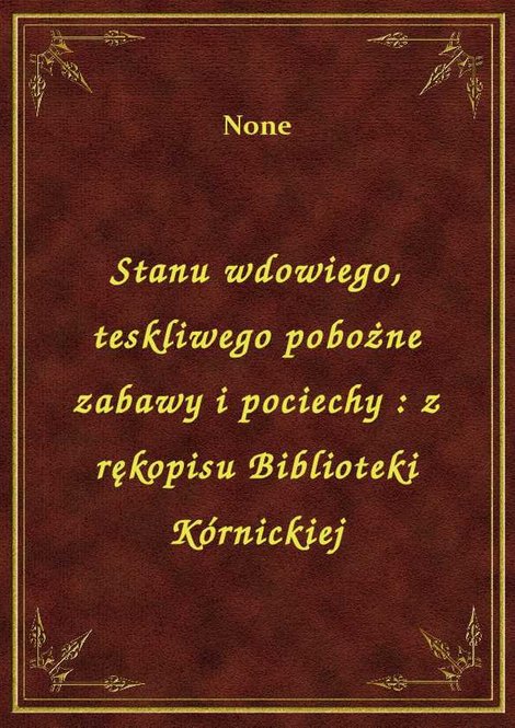 ebooki: Stanu wdowiego, teskliwego pobożne zabawy i pociechy : z rękopisu Biblioteki Kórnickiej – ebook