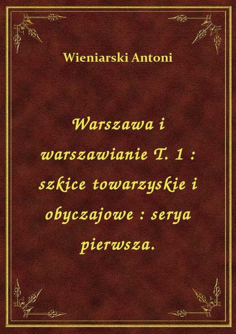 ebooki: Warszawa i warszawianie T. 1 : szkice towarzyskie i obyczajowe : serya pierwsza. – ebook