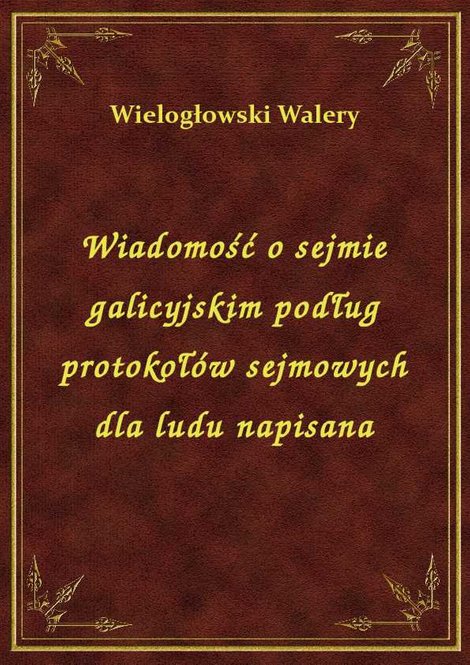 ebooki: Wiadomość o sejmie galicyjskim podług protokołów sejmowych dla ludu napisana – ebook