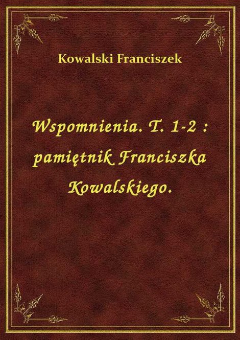 ebooki: Wspomnienia. T. 1-2 : pamiętnik Franciszka Kowalskiego. – ebook