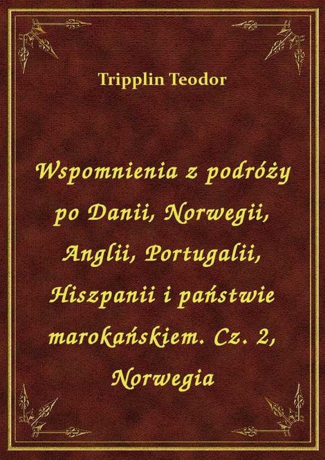 ebooki: Wspomnienia z podróży po Danii, Norwegii, Anglii, Portugalii, Hiszpanii i państwie marokańskiem. Cz. 2, Norwegia – ebook