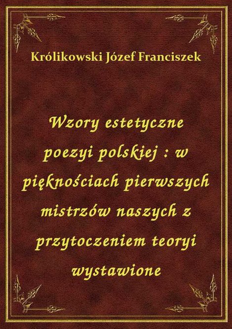 ebooki: Wzory estetyczne poezyi polskiej : w pięknościach pierwszych mistrzów naszych z przytoczeniem teoryi wystawione – ebook