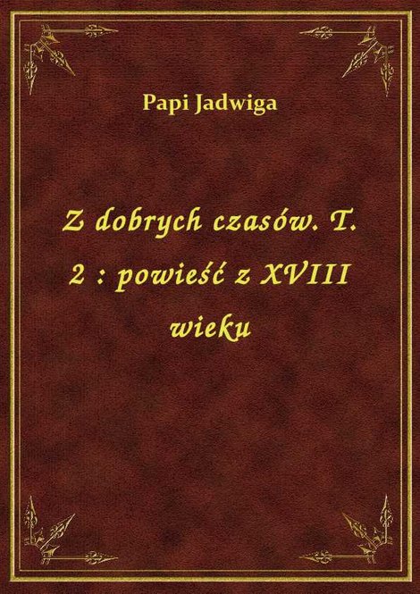 ebooki: Z dobrych czasów. T. 2 : powieść z XVIII wieku – ebook