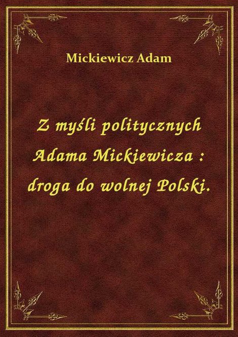 ebooki: Z myśli politycznych Adama Mickiewicza : droga do wolnej Polski. – ebook